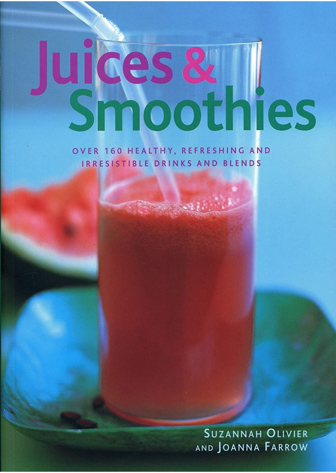 Juices & Smoothies: Over 160 Healthy, Refreshing and Irresistable Drinks and Blends *Like New